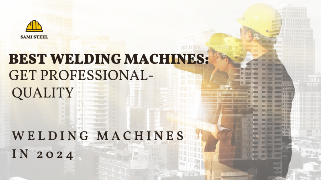 Best Welding Machines: Get Professional-Quality Welds with High-Performing Welding Machines in 2024