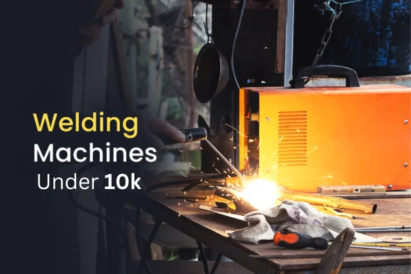Best Welding Machines Under 10000